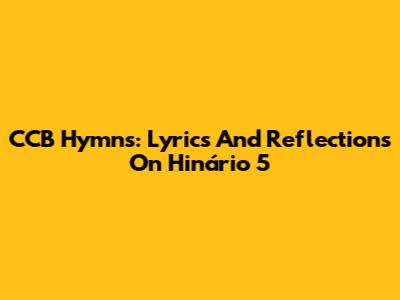 CCB Hymns: Lyrics And Reflections On Hinário 5