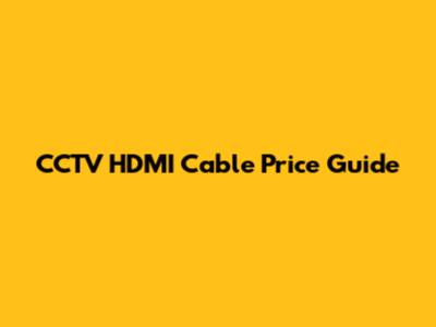 CCTV HDMI Cable Price Guide