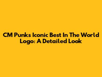 CM Punk's Iconic "Best In The World" Logo: A Detailed Look