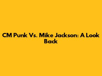 CM Punk Vs. Mike Jackson: A Look Back