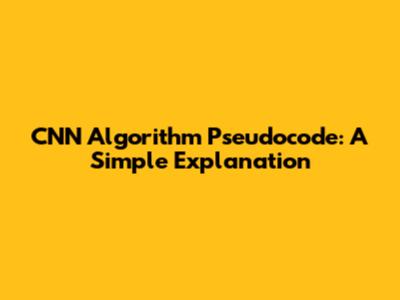 CNN Algorithm Pseudocode: A Simple Explanation