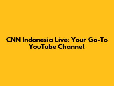 CNN Indonesia Live: Your Go-To YouTube Channel