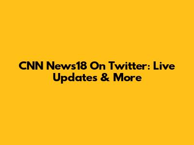 CNN News18 On Twitter: Live Updates & More
