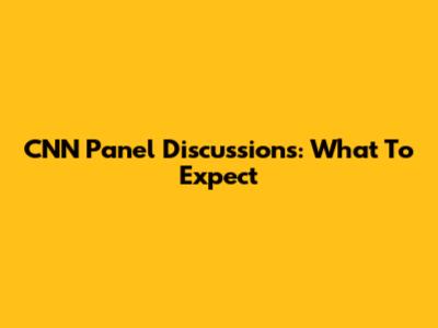 CNN Panel Discussions: What To Expect