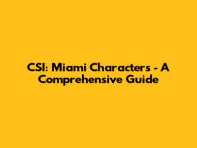 CSI: Miami Characters - A Comprehensive Guide