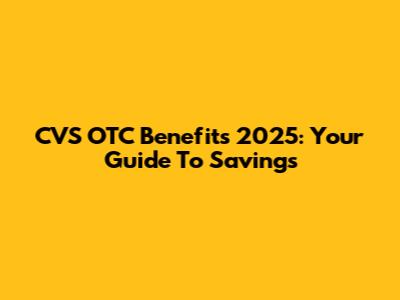CVS OTC Benefits 2025: Your Guide To Savings