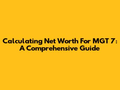 Calculating Net Worth For MGT 7: A Comprehensive Guide