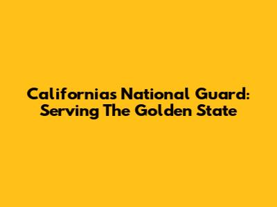 California's National Guard: Serving The Golden State