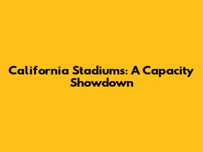California Stadiums: A Capacity Showdown
