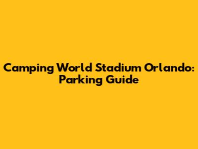 Camping World Stadium Orlando: Parking Guide