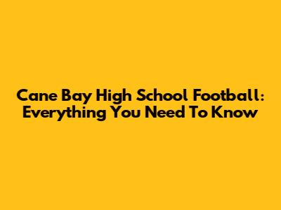 Cane Bay High School Football: Everything You Need To Know