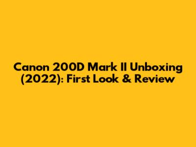 Canon 200D Mark II Unboxing (2022): First Look & Review