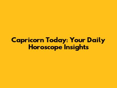 Capricorn Today: Your Daily Horoscope Insights