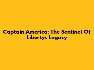 Captain America: The Sentinel Of Liberty's Legacy