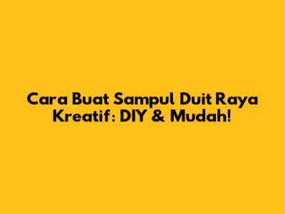 Cara Buat Sampul Duit Raya Kreatif: DIY & Mudah!