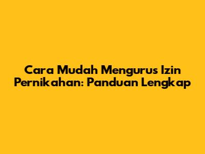 Cara Mudah Mengurus Izin Pernikahan: Panduan Lengkap