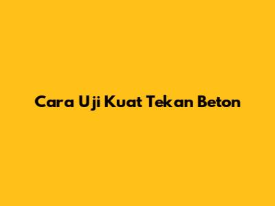Cara Uji Kuat Tekan Beton