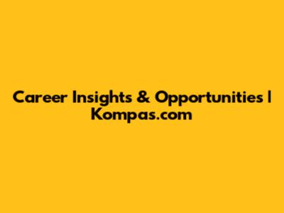 Career Insights & Opportunities | Kompas.com