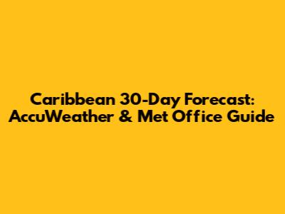 Caribbean 30-Day Forecast: AccuWeather & Met Office Guide
