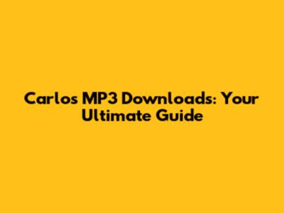 Carlos MP3 Downloads: Your Ultimate Guide