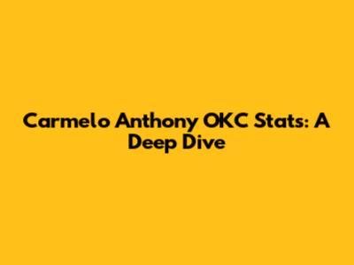 Carmelo Anthony OKC Stats: A Deep Dive