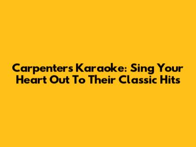 Carpenters Karaoke: Sing Your Heart Out To Their Classic Hits