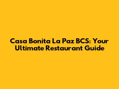 Casa Bonita La Paz BCS: Your Ultimate Restaurant Guide