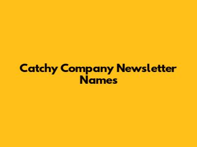 Catchy Company Newsletter Names