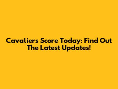 Cavaliers Score Today: Find Out The Latest Updates!