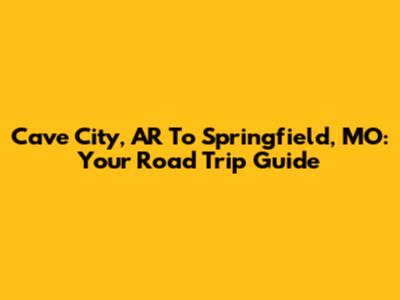 Cave City, AR To Springfield, MO: Your Road Trip Guide