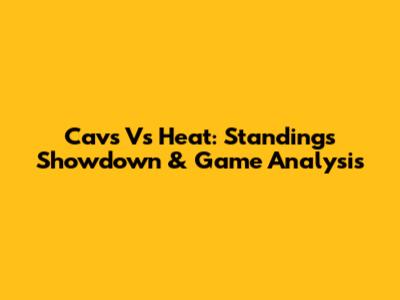 Cavs Vs Heat: Standings Showdown & Game Analysis