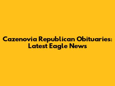 Cazenovia Republican Obituaries: Latest Eagle News