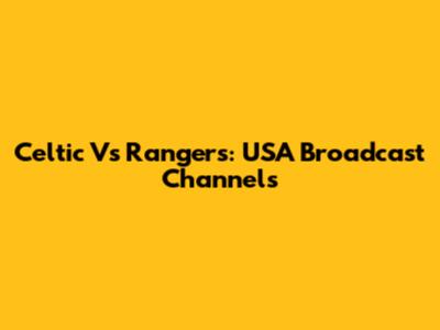 Celtic Vs Rangers: USA Broadcast Channels