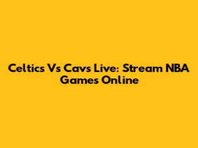Celtics Vs Cavs Live: Stream NBA Games Online