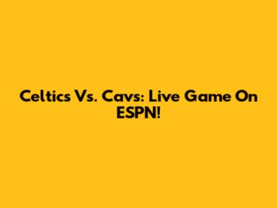 Celtics Vs. Cavs: Live Game On ESPN!