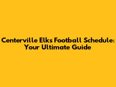 Centerville Elks Football Schedule: Your Ultimate Guide