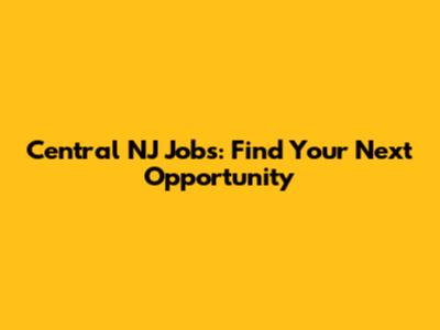 Central NJ Jobs: Find Your Next Opportunity