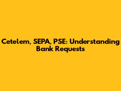 Cetelem, SEPA, PSE: Understanding Bank Requests