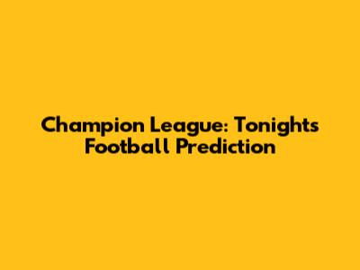 Champion League: Tonight's Football Prediction