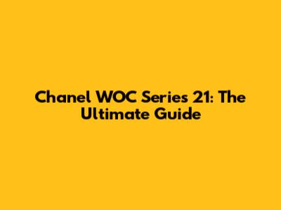 Chanel WOC Series 21: The Ultimate Guide