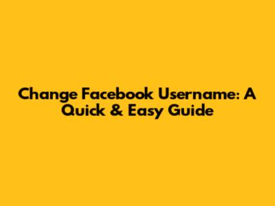 Change Facebook Username: A Quick & Easy Guide