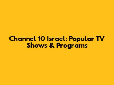 Channel 10 Israel: Popular TV Shows & Programs