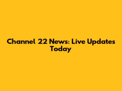Channel 22 News: Live Updates Today