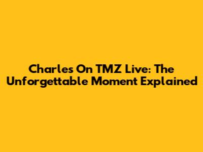 Charles On TMZ Live: The Unforgettable Moment Explained