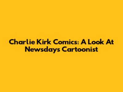 Charlie Kirk Comics: A Look At Newsday's Cartoonist