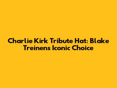 Charlie Kirk Tribute Hat: Blake Treinen's Iconic Choice