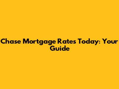 Chase Mortgage Rates Today: Your Guide