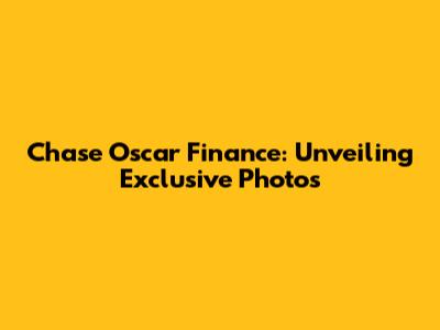 Chase Oscar Finance: Unveiling Exclusive Photos