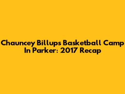 Chauncey Billups Basketball Camp In Parker: 2017 Recap