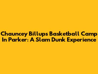Chauncey Billups Basketball Camp In Parker: A Slam Dunk Experience